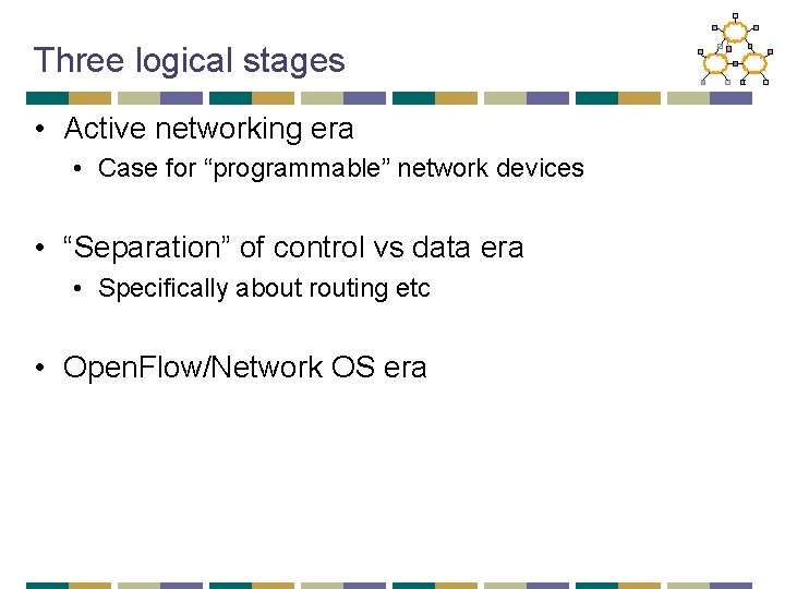 Three logical stages • Active networking era • Case for “programmable” network devices •