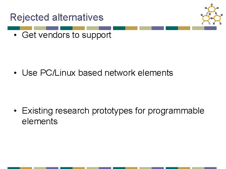 Rejected alternatives • Get vendors to support • Use PC/Linux based network elements •
