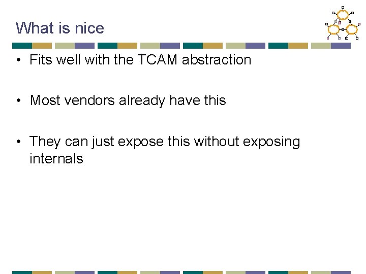 What is nice • Fits well with the TCAM abstraction • Most vendors already