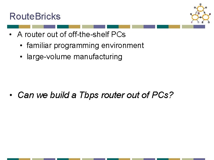 Route. Bricks • A router out of off-the-shelf PCs • familiar programming environment •