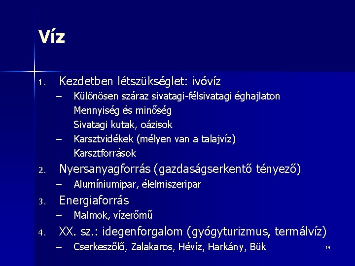 Víz 1. Kezdetben létszükséglet: ivóvíz – – 2. Nyersanyagforrás (gazdaságserkentő tényező) – 3. Alumíniumipar,