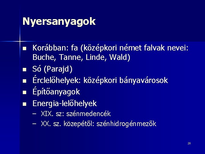 Nyersanyagok n n n Korábban: fa (középkori német falvak nevei: Buche, Tanne, Linde, Wald)