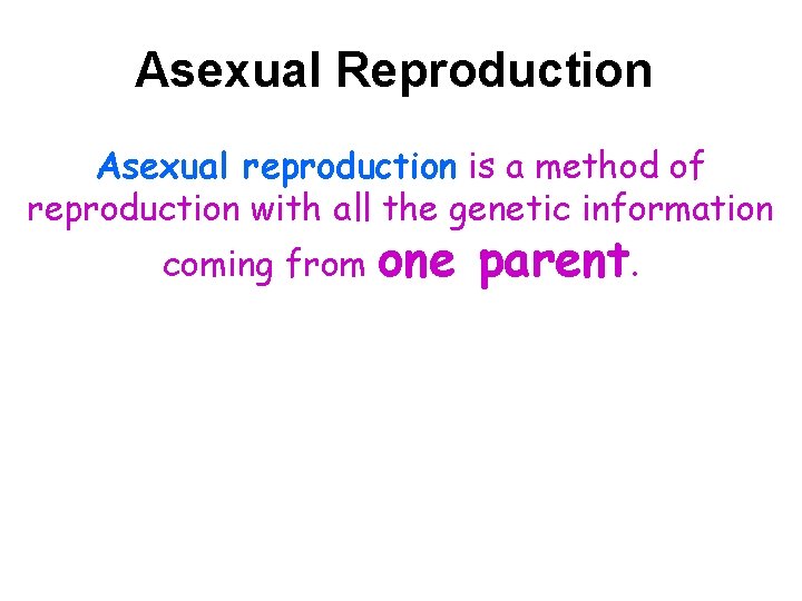 Asexual Reproduction Asexual reproduction is a method of reproduction with all the genetic information