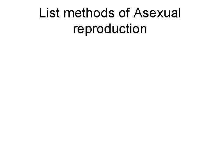List methods of Asexual reproduction List methods of Asexual reproduction