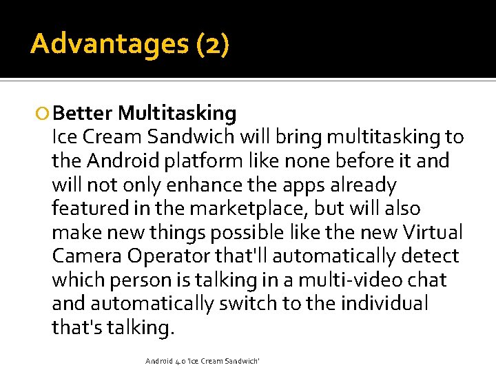 Advantages (2) Better Multitasking Ice Cream Sandwich will bring multitasking to the Android platform