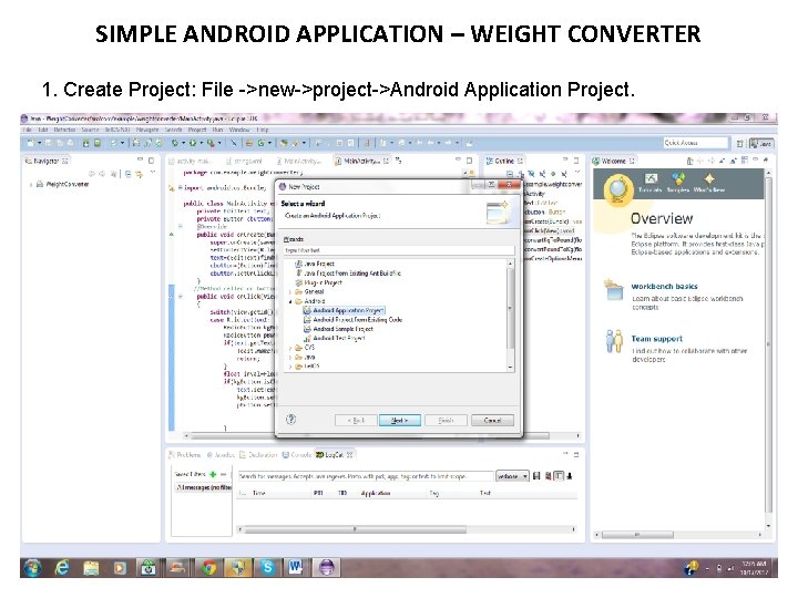 SIMPLE ANDROID APPLICATION – WEIGHT CONVERTER 1. Create Project: File ->new->project->Android Application Project. 