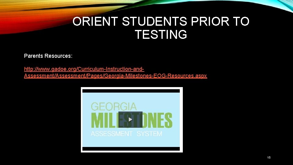 ORIENT STUDENTS PRIOR TO TESTING Parents Resources: http: //www. gadoe. org/Curriculum-Instruction-and. Assessment/Pages/Georgia-Milestones-EOG-Resources. aspx 15
