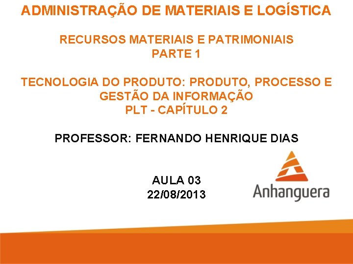 ADMINISTRAÇÃO DE MATERIAIS E LOGÍSTICA RECURSOS MATERIAIS E PATRIMONIAIS PARTE 1 TECNOLOGIA DO PRODUTO: