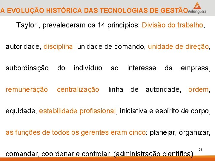 A EVOLUÇÃO HISTÓRICA DAS TECNOLOGIAS DE GESTÃO Taylor , prevaleceram os 14 princípios: Divisão