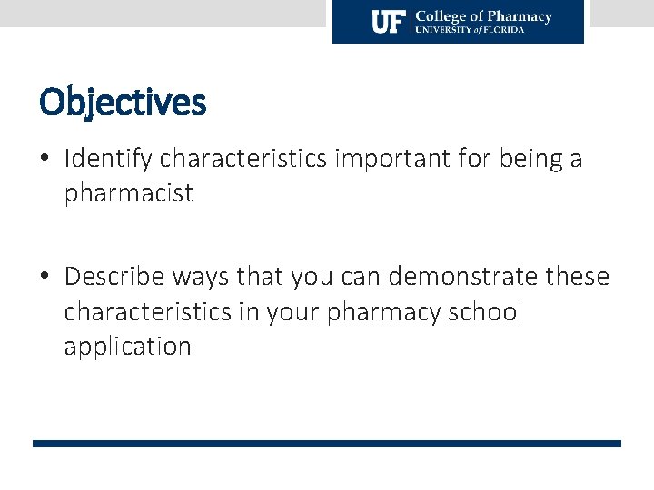 Objectives • Identify characteristics important for being a pharmacist • Describe ways that you