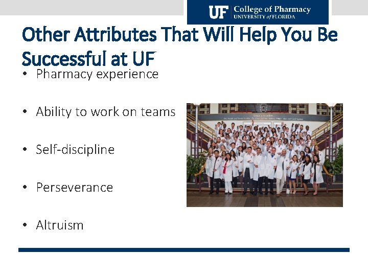 Other Attributes That Will Help You Be Successful at UF • Pharmacy experience •