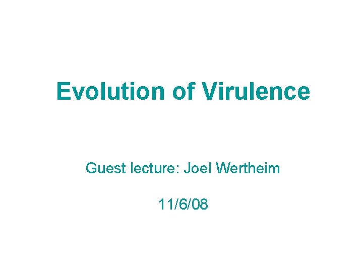 Evolution of Virulence Guest lecture: Joel Wertheim 11/6/08 