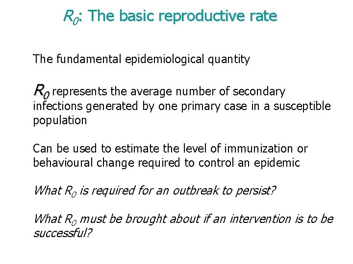 R 0: The basic reproductive rate The fundamental epidemiological quantity R 0 represents the