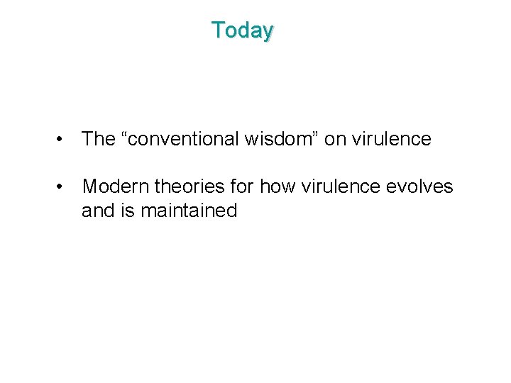 Today • The “conventional wisdom” on virulence • Modern theories for how virulence evolves