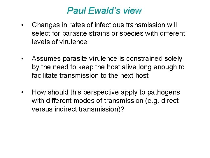 Paul Ewald’s view • Changes in rates of infectious transmission will select for parasite