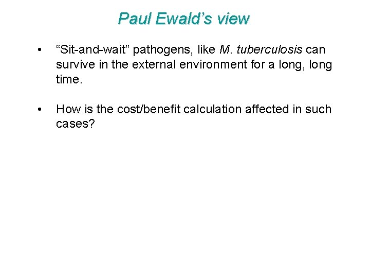 Paul Ewald’s view • “Sit-and-wait” pathogens, like M. tuberculosis can survive in the external