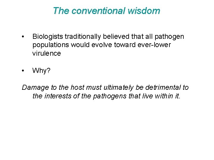 The conventional wisdom • Biologists traditionally believed that all pathogen populations would evolve toward