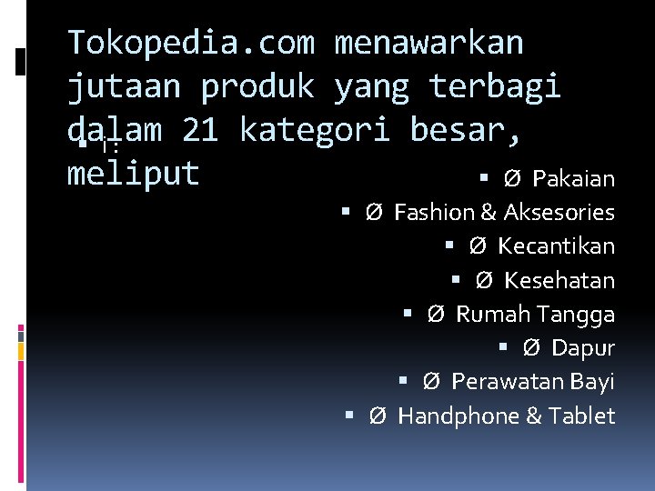 Tokopedia. com menawarkan jutaan produk yang terbagi dalam 21 kategori besar, i : meliput