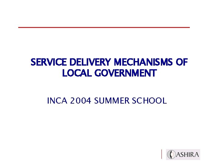 SERVICE DELIVERY MECHANISMS OF LOCAL GOVERNMENT INCA 2004 SUMMER SCHOOL 