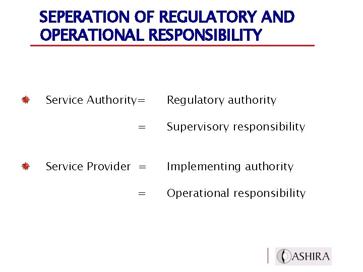 SEPERATION OF REGULATORY AND OPERATIONAL RESPONSIBILITY Service Authority= = Service Provider = = Regulatory