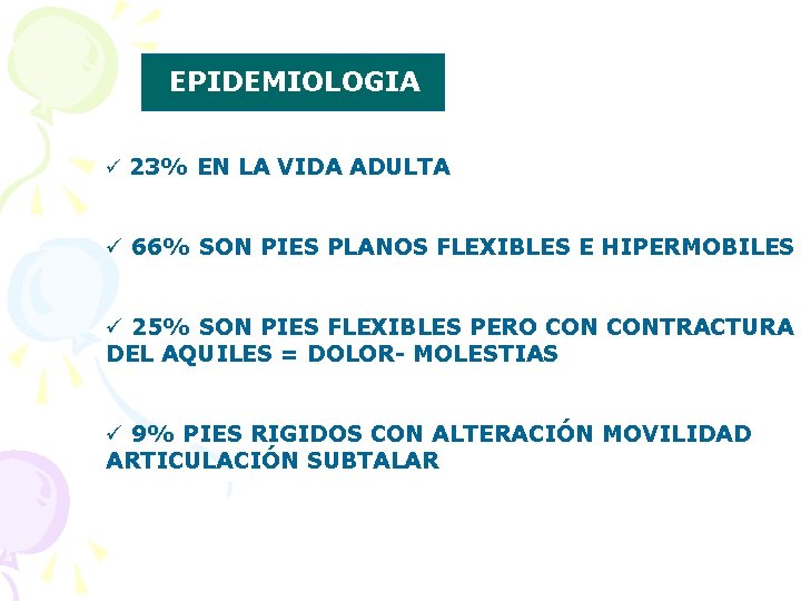 EPIDEMIOLOGIA ü 23% EN LA VIDA ADULTA ü 66% SON PIES PLANOS FLEXIBLES E