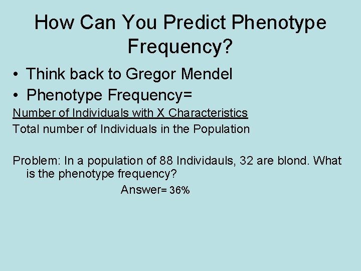 How Can You Predict Phenotype Frequency? • Think back to Gregor Mendel • Phenotype