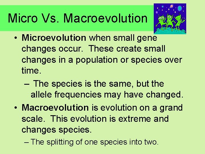 Micro Vs. Macroevolution • Microevolution when small gene changes occur. These create small changes