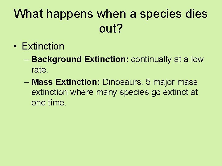 What happens when a species dies out? • Extinction – Background Extinction: continually at