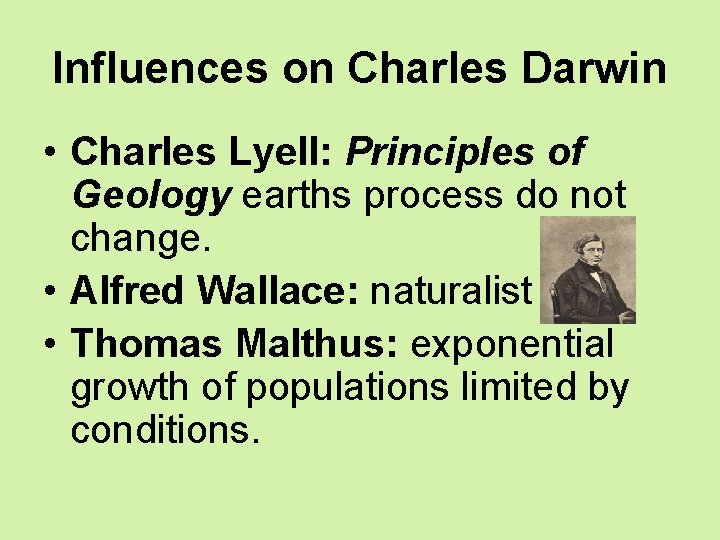 Influences on Charles Darwin • Charles Lyell: Principles of Geology earths process do not