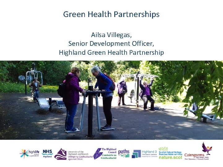 Green Health Partnerships Ailsa Villegas, Senior Development Officer, Highland Green Health Partnership 