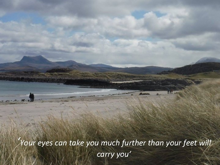 ‘Your eyes can take you much further than your feet will carry you’ 