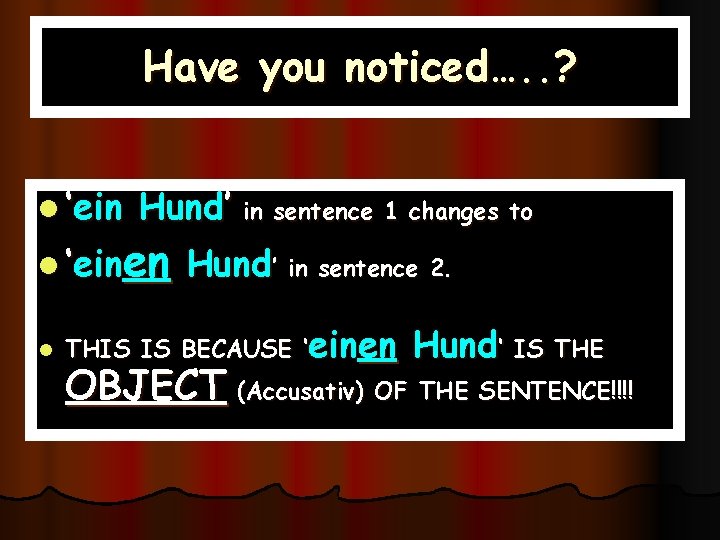 Have you noticed…. . ? l ‘ein Hund’ in sentence 1 changes to l