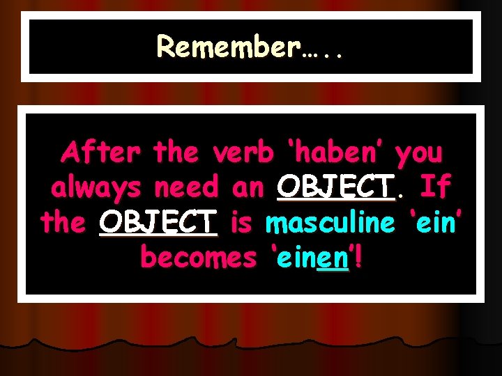 Remember…. . After the verb ‘haben’ you always need an OBJECT. If the OBJECT