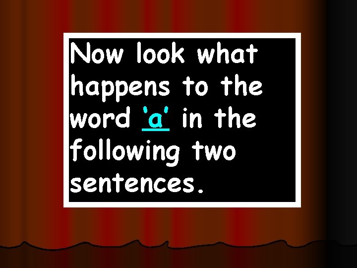 Now look what happens to the word ‘a’ in the following two sentences. 