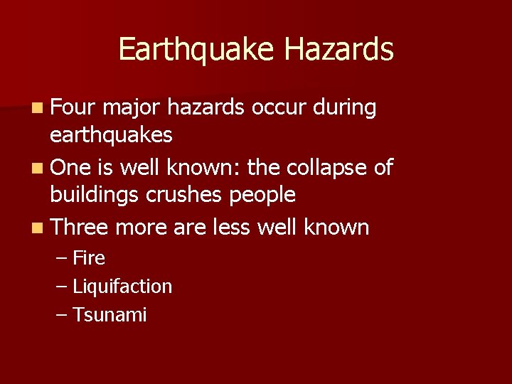 Earthquake Hazards n Four major hazards occur during earthquakes n One is well known: