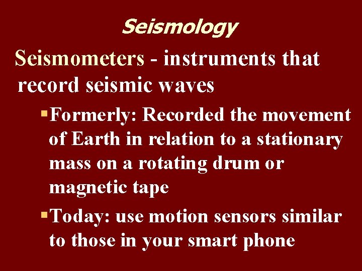 Seismology Seismometers - instruments that record seismic waves §Formerly: Recorded the movement of Earth