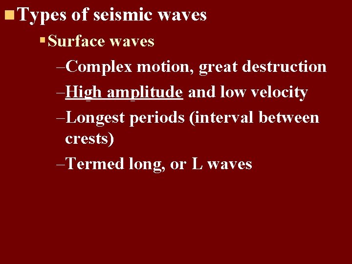 n Types of seismic waves § Surface waves –Complex motion, great destruction –High amplitude