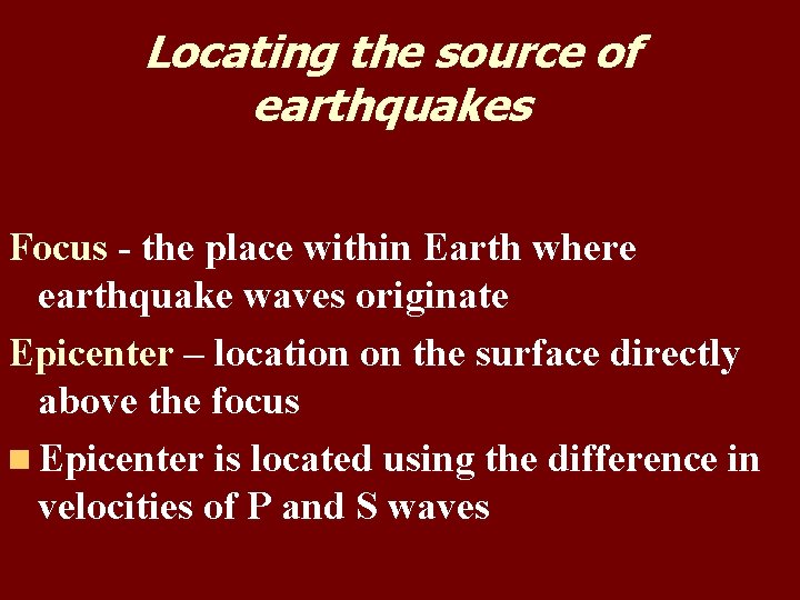 Locating the source of earthquakes Focus - the place within Earth where earthquake waves