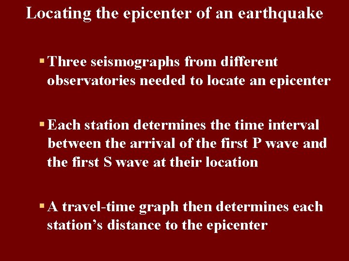 Locating the epicenter of an earthquake § Three seismographs from different observatories needed to