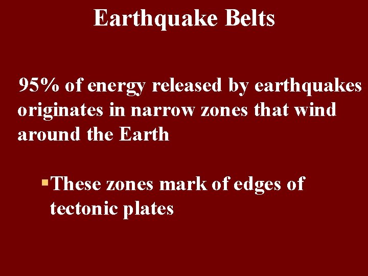 Earthquake Belts 95% of energy released by earthquakes originates in narrow zones that wind