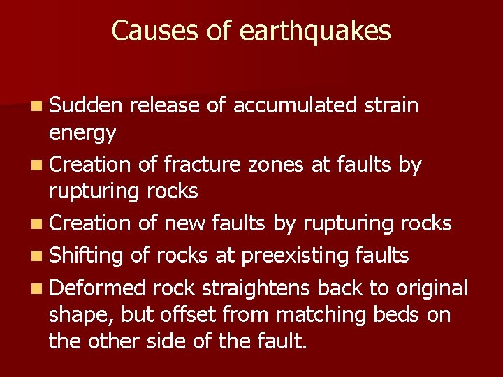 Causes of earthquakes n Sudden release of accumulated strain energy n Creation of fracture