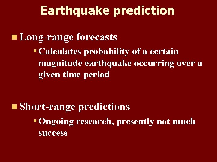 Earthquake prediction n Long-range forecasts § Calculates probability of a certain magnitude earthquake occurring