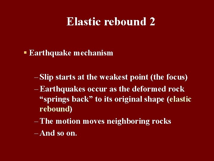 Elastic rebound 2 § Earthquake mechanism – Slip starts at the weakest point (the