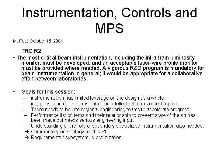 Instrumentation, Controls and MPS M. Ross October 15, 2004 TRC R 2: • The