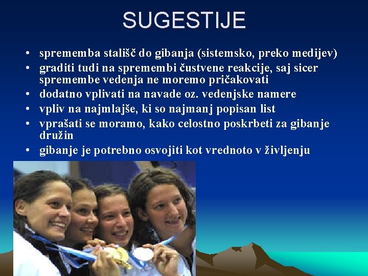 SUGESTIJE • sprememba stališč do gibanja (sistemsko, preko medijev) • graditi tudi na spremembi