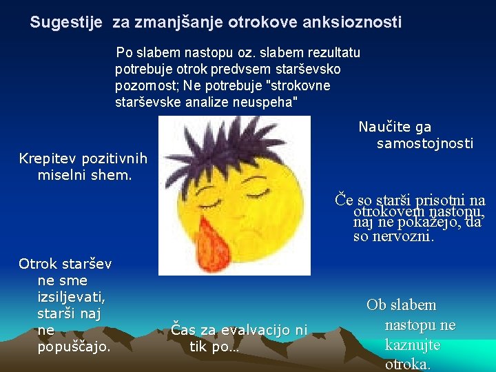 Sugestije za zmanjšanje otrokove anksioznosti Po slabem nastopu oz. slabem rezultatu potrebuje otrok predvsem