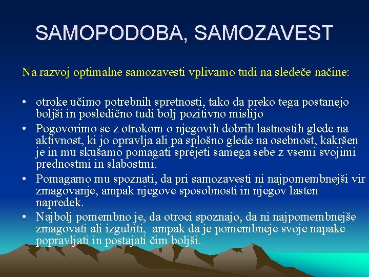 SAMOPODOBA, SAMOZAVEST Na razvoj optimalne samozavesti vplivamo tudi na sledeče načine: • otroke učimo