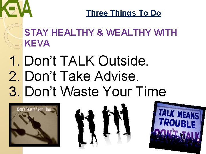 Three Things To Do STAY HEALTHY & WEALTHY WITH KEVA 1. Don’t TALK Outside. Three Things To Do STAY HEALTHY & WEALTHY WITH KEVA 1. Don’t TALK Outside.