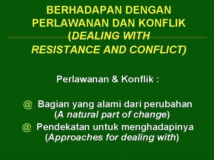 BERHADAPAN DENGAN PERLAWANAN DAN KONFLIK (DEALING WITH RESISTANCE AND CONFLICT) Perlawanan & Konflik :