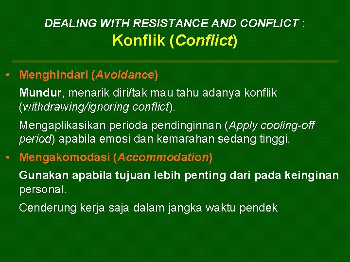 DEALING WITH RESISTANCE AND CONFLICT : Konflik (Conflict) • Menghindari (Avoidance) Mundur, menarik diri/tak